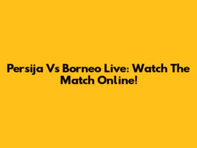 Persija Vs Borneo Live: Watch The Match Online!