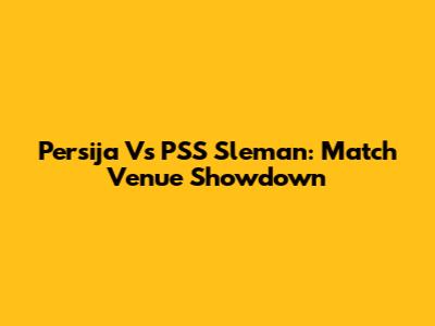Persija Vs PSS Sleman: Match Venue Showdown