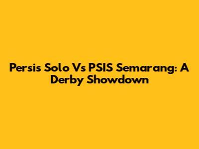 Persis Solo Vs PSIS Semarang: A Derby Showdown
