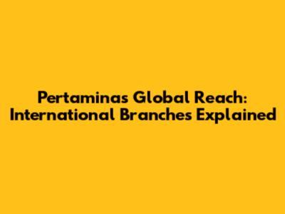 Pertamina's Global Reach: International Branches Explained