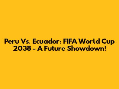 Peru Vs. Ecuador: FIFA World Cup 2038 - A Future Showdown!