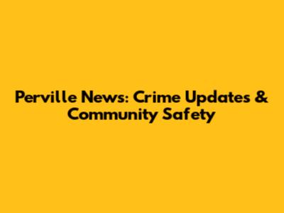 Perville News: Crime Updates & Community Safety