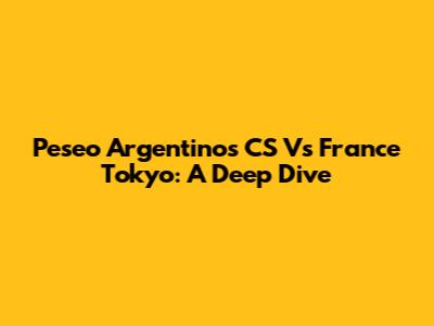 Peseo Argentinos CS Vs France Tokyo: A Deep Dive