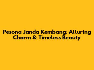 Pesona Janda Kembang: Alluring Charm & Timeless Beauty