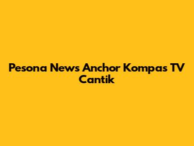Pesona News Anchor Kompas TV Cantik