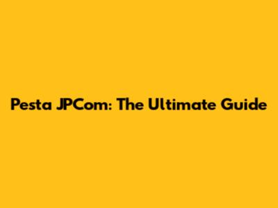 Pesta JPCom: The Ultimate Guide