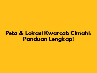 Peta & Lokasi Kwarcab Cimahi: Panduan Lengkap!