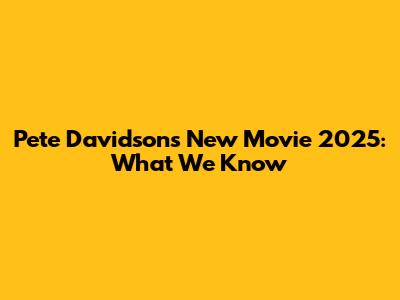 Pete Davidson's New Movie 2025: What We Know