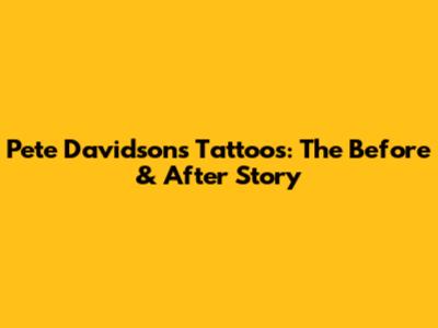 Pete Davidson's Tattoos: The Before & After Story