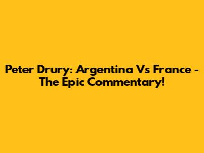Peter Drury: Argentina Vs France - The Epic Commentary!