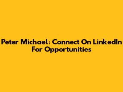 Peter Michael: Connect On LinkedIn For Opportunities