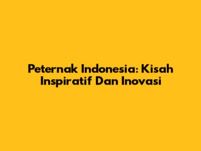 Peternak Indonesia: Kisah Inspiratif Dan Inovasi
