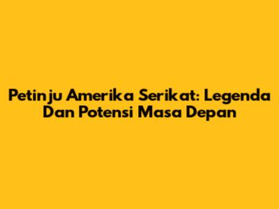Petinju Amerika Serikat: Legenda Dan Potensi Masa Depan