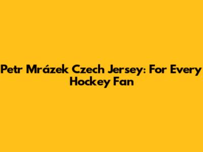 Petr Mrázek Czech Jersey: For Every Hockey Fan