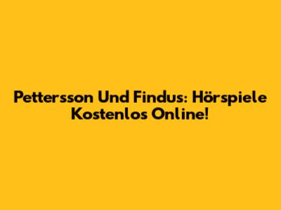 Pettersson Und Findus: Hörspiele Kostenlos Online!