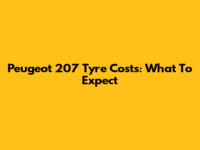 Peugeot 207 Tyre Costs: What To Expect