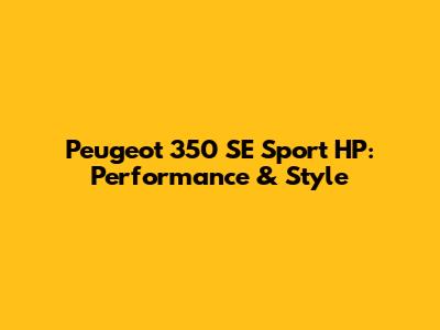 Peugeot 350 SE Sport HP: Performance & Style