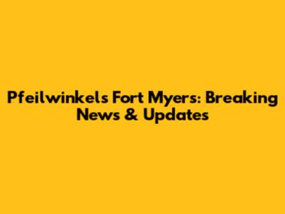 Pfeilwinkels Fort Myers: Breaking News & Updates