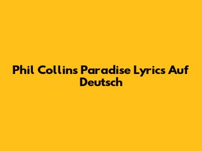 Phil Collins "Paradise" Lyrics Auf Deutsch