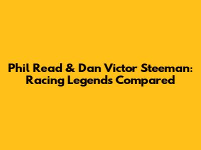 Phil Read & Dan Victor Steeman: Racing Legends Compared
