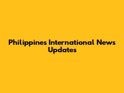 Philippines International News Updates