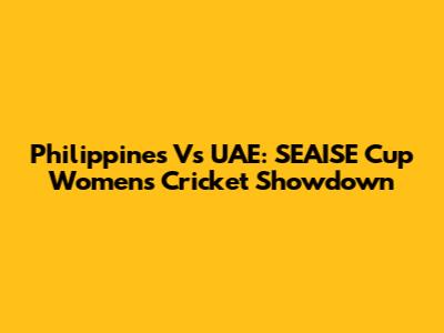 Philippines Vs UAE: SEAISE Cup Women's Cricket Showdown