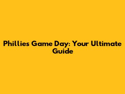 Phillies Game Day: Your Ultimate Guide