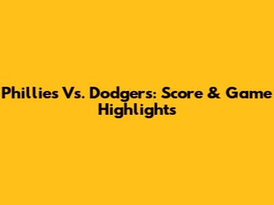 Phillies Vs. Dodgers: Score & Game Highlights
