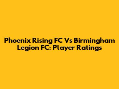 Phoenix Rising FC Vs Birmingham Legion FC: Player Ratings