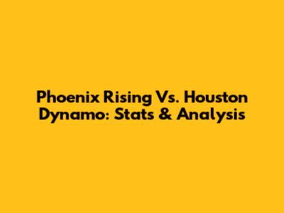 Phoenix Rising Vs. Houston Dynamo: Stats & Analysis