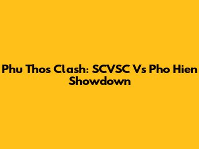 Phu Tho's Clash: SCVSC Vs Pho Hien Showdown