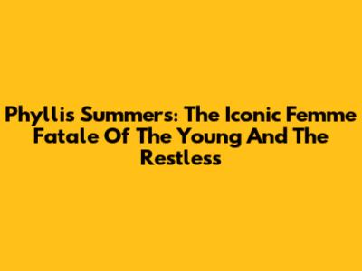 Phyllis Summers: The Iconic Femme Fatale Of The Young And The Restless