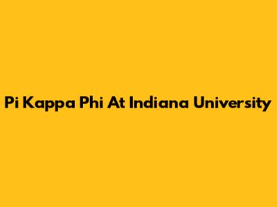 Pi Kappa Phi At Indiana University