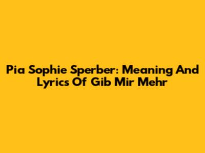 Pia Sophie Sperber: Meaning And Lyrics Of 'Gib Mir Mehr'