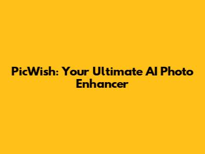 PicWish: Your Ultimate AI Photo Enhancer