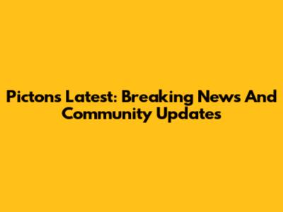 Picton's Latest: Breaking News And Community Updates