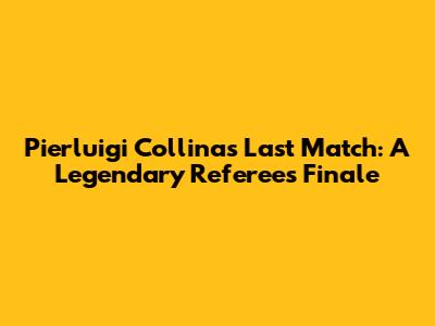 Pierluigi Collina's Last Match: A Legendary Referee's Finale