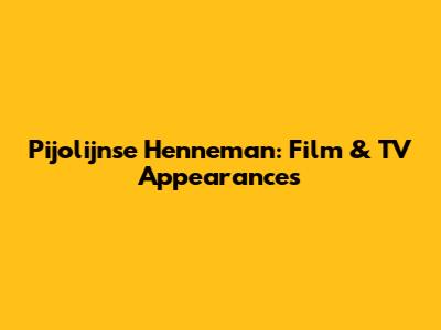 Pijolijnse Henneman: Film & TV Appearances