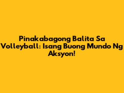 Pinakabagong Balita Sa Volleyball: Isang Buong Mundo Ng Aksyon!