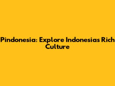 Pindonesia: Explore Indonesia's Rich Culture