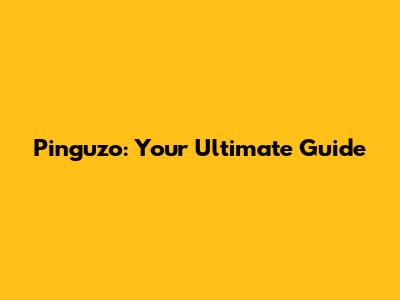 Pinguzo: Your Ultimate Guide
