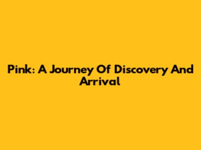 Pink: A Journey Of Discovery And Arrival