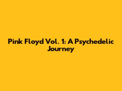 Pink Floyd Vol. 1: A Psychedelic Journey