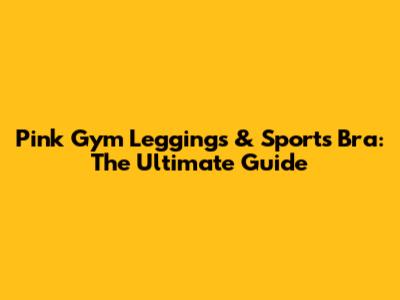 Pink Gym Leggings & Sports Bra: The Ultimate Guide