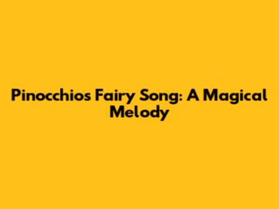 Pinocchio's Fairy Song: A Magical Melody