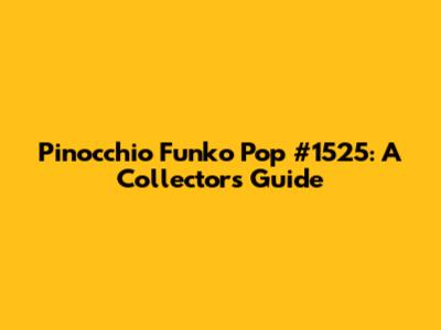 Pinocchio Funko Pop #1525: A Collector's Guide