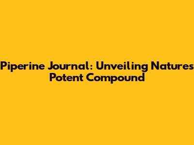 Piperine Journal: Unveiling Nature's Potent Compound