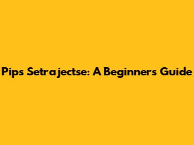 Pips Setrajectse: A Beginner's Guide