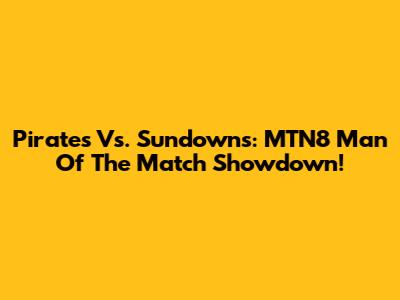 Pirates Vs. Sundowns: MTN8 Man Of The Match Showdown!