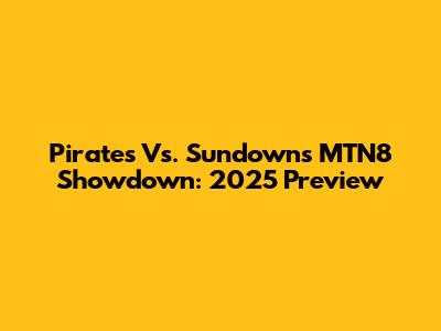 Pirates Vs. Sundowns MTN8 Showdown: 2025 Preview